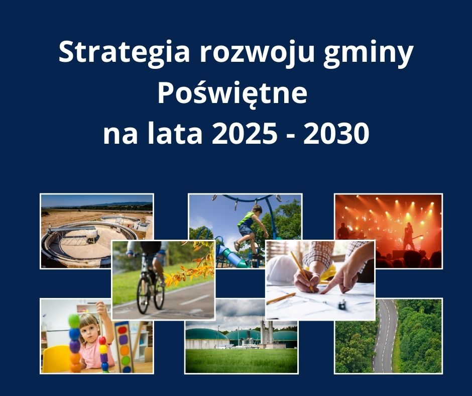 Zaproszenie do udziału w konsultacjach społecznych
dotyczących projektu Strategii Rozwoju Gminy Poświętne na lata 2025 - 20230
Szanowni Mieszkańcy,
Wójt Gminy Poświętne serdecznie zaprasza do zapoznania się z projektem nowej Strategii Rozwoju Gminy Poświętne oraz do aktywnego udziału w konsultacjach społecznych, prowadzonych zgodnie z Zarządzeniem Nr 67/2025.
Celem konsultacji jest zebranie opinii, uwag i propozycji mieszkańców, które pozwolą udoskonalić dokument i dostosować go do realnych potrzeb oraz oczekiwań społeczności lokalnej.
Projekt strategii oraz szczegóły dotyczące konsultacji dostępne są na BIP Gminy Poświętne oraz w Urzędzie Gminy. https://poswietne.bip-e.pl/pos/prawo-miejscowe/zarzadzenia/rok-2025/35463,ZARZADZENIE-NR-672025-WOJTA-GMINY-POSWIETNE-z-dnia-16-czerwca-2025-r-w-sprawie-p.html
Uwagi i propozycje można zgłaszać w formie pisemnej lub elektronicznej do 7 lipca 2025 r.
Z wyrazami szacunku,
Wójt Gminy Poświętne